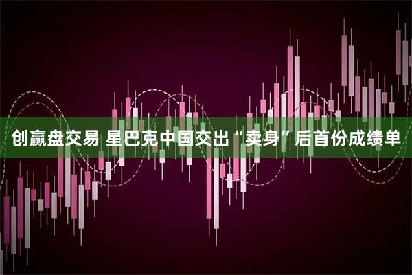创赢盘交易 星巴克中国交出“卖身”后首份成绩单