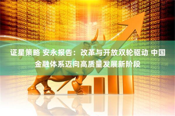 证星策略 安永报告：改革与开放双轮驱动 中国金融体系迈向高质量发展新阶段